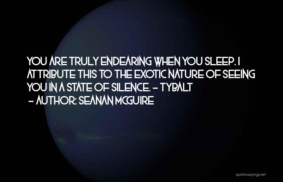 Seanan McGuire Quotes: You Are Truly Endearing When You Sleep. I Attribute This To The Exotic Nature Of Seeing You In A State