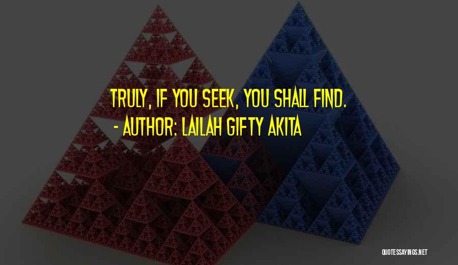 Lailah Gifty Akita Quotes: Truly, If You Seek, You Shall Find.