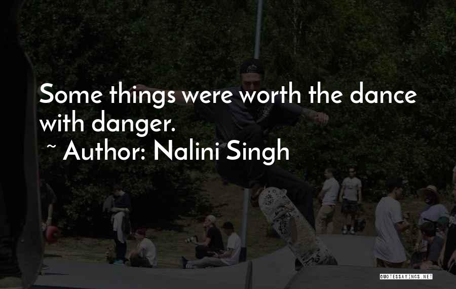Nalini Singh Quotes: Some Things Were Worth The Dance With Danger.
