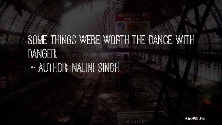 Nalini Singh Quotes: Some Things Were Worth The Dance With Danger.