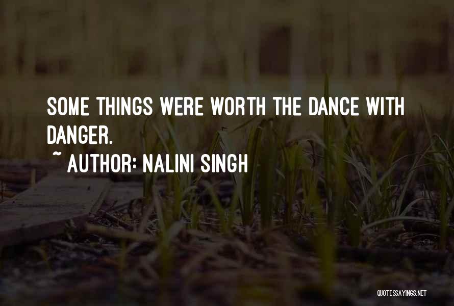 Nalini Singh Quotes: Some Things Were Worth The Dance With Danger.