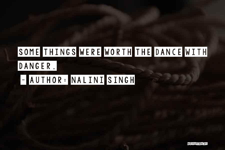 Nalini Singh Quotes: Some Things Were Worth The Dance With Danger.