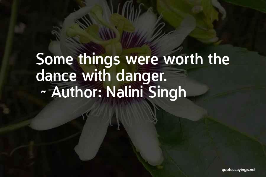 Nalini Singh Quotes: Some Things Were Worth The Dance With Danger.
