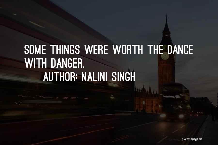 Nalini Singh Quotes: Some Things Were Worth The Dance With Danger.