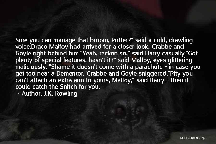 J.K. Rowling Quotes: Sure You Can Manage That Broom, Potter? Said A Cold, Drawling Voice.draco Malfoy Had Arrived For A Closer Look, Crabbe