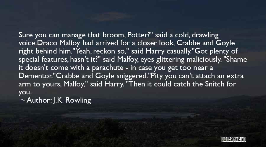 J.K. Rowling Quotes: Sure You Can Manage That Broom, Potter? Said A Cold, Drawling Voice.draco Malfoy Had Arrived For A Closer Look, Crabbe