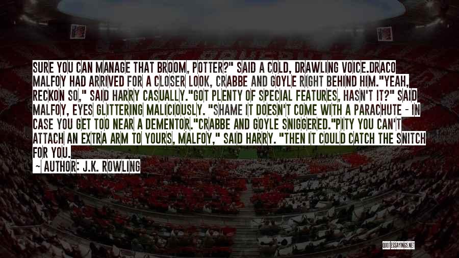 J.K. Rowling Quotes: Sure You Can Manage That Broom, Potter? Said A Cold, Drawling Voice.draco Malfoy Had Arrived For A Closer Look, Crabbe