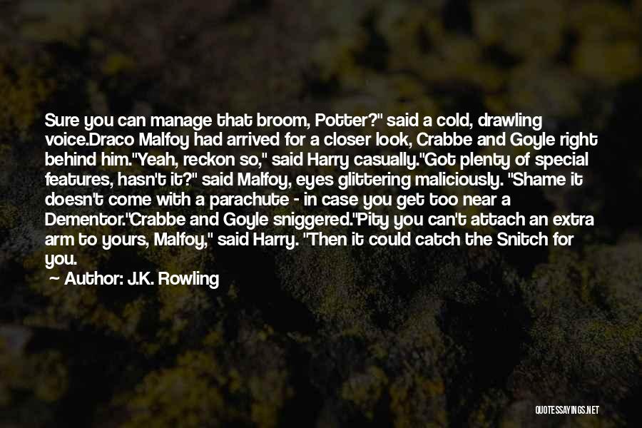 J.K. Rowling Quotes: Sure You Can Manage That Broom, Potter? Said A Cold, Drawling Voice.draco Malfoy Had Arrived For A Closer Look, Crabbe