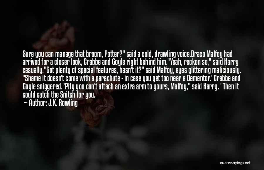 J.K. Rowling Quotes: Sure You Can Manage That Broom, Potter? Said A Cold, Drawling Voice.draco Malfoy Had Arrived For A Closer Look, Crabbe