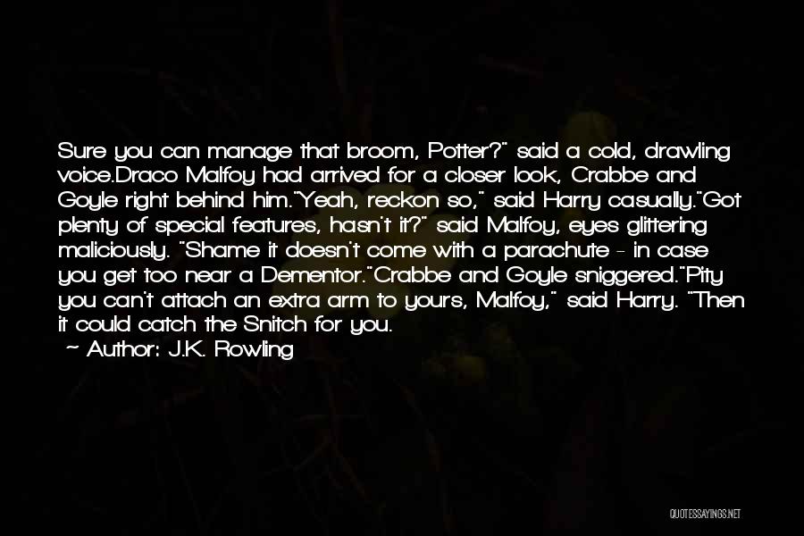 J.K. Rowling Quotes: Sure You Can Manage That Broom, Potter? Said A Cold, Drawling Voice.draco Malfoy Had Arrived For A Closer Look, Crabbe
