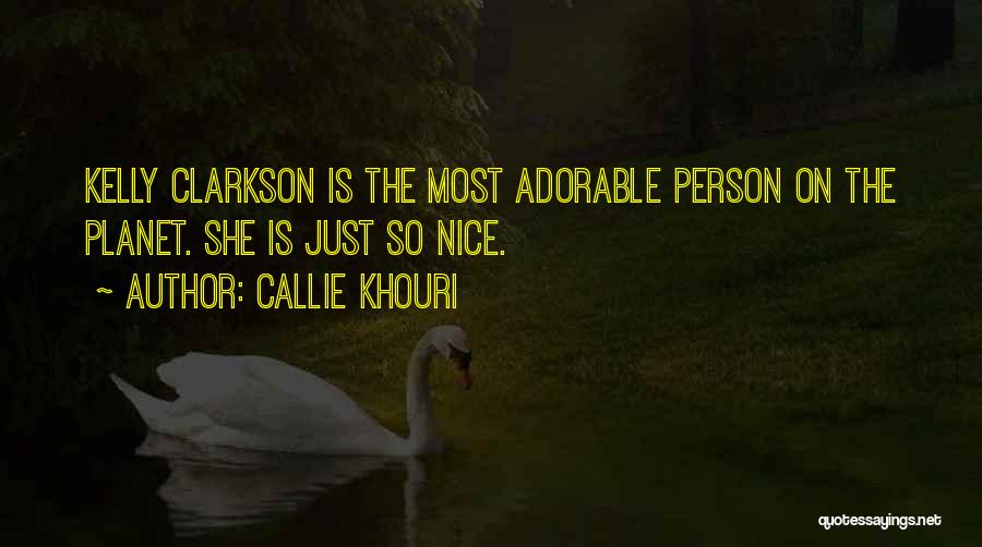 Callie Khouri Quotes: Kelly Clarkson Is The Most Adorable Person On The Planet. She Is Just So Nice.