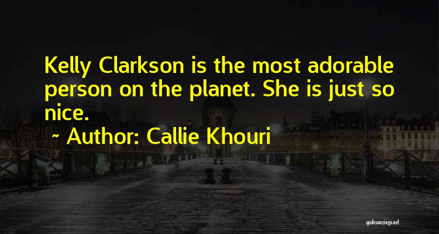 Callie Khouri Quotes: Kelly Clarkson Is The Most Adorable Person On The Planet. She Is Just So Nice.
