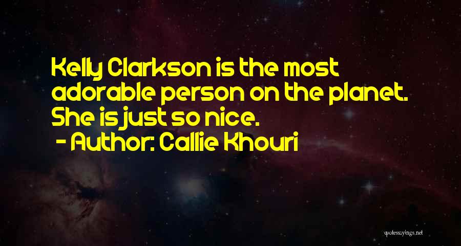 Callie Khouri Quotes: Kelly Clarkson Is The Most Adorable Person On The Planet. She Is Just So Nice.