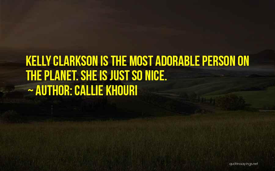 Callie Khouri Quotes: Kelly Clarkson Is The Most Adorable Person On The Planet. She Is Just So Nice.