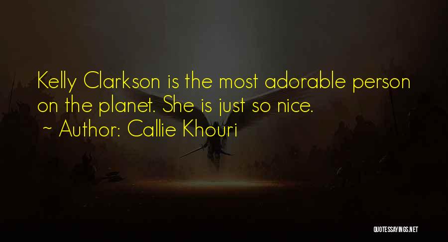 Callie Khouri Quotes: Kelly Clarkson Is The Most Adorable Person On The Planet. She Is Just So Nice.