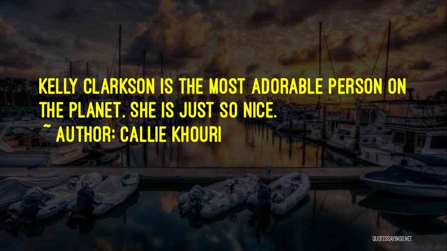 Callie Khouri Quotes: Kelly Clarkson Is The Most Adorable Person On The Planet. She Is Just So Nice.