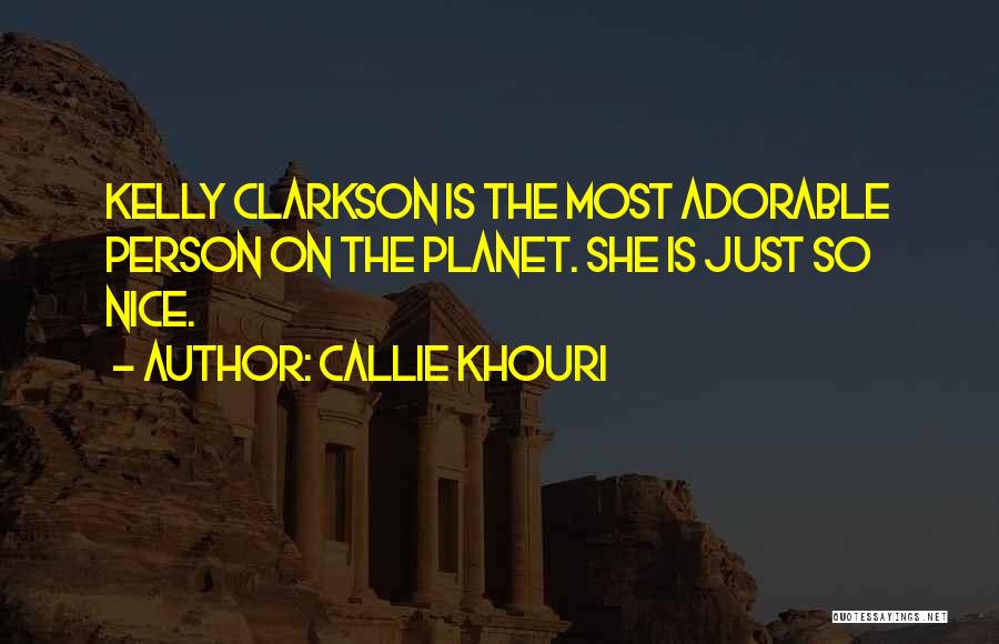 Callie Khouri Quotes: Kelly Clarkson Is The Most Adorable Person On The Planet. She Is Just So Nice.