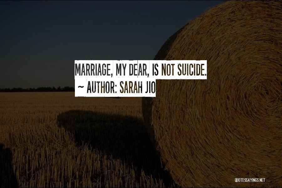 Sarah Jio Quotes: Marriage, My Dear, Is Not Suicide.