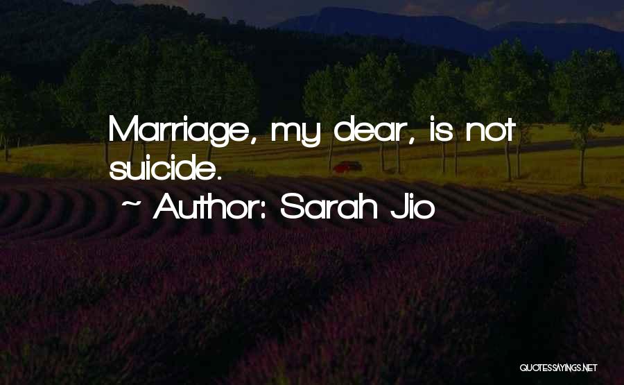 Sarah Jio Quotes: Marriage, My Dear, Is Not Suicide.