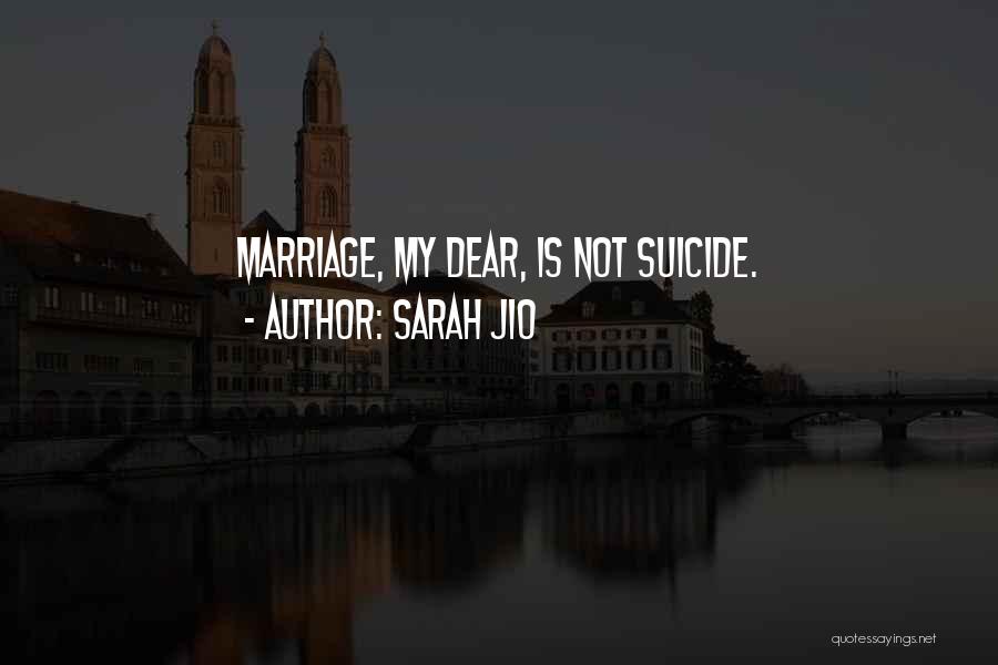 Sarah Jio Quotes: Marriage, My Dear, Is Not Suicide.