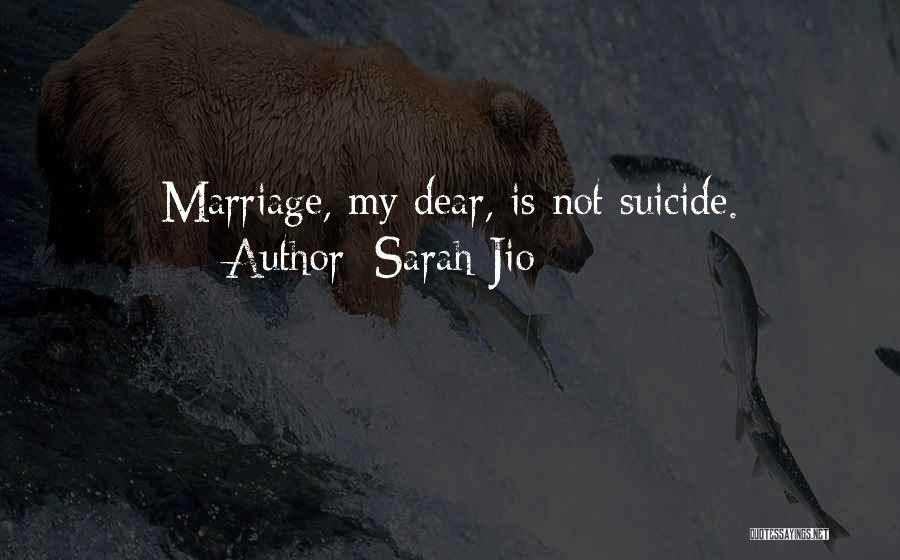 Sarah Jio Quotes: Marriage, My Dear, Is Not Suicide.