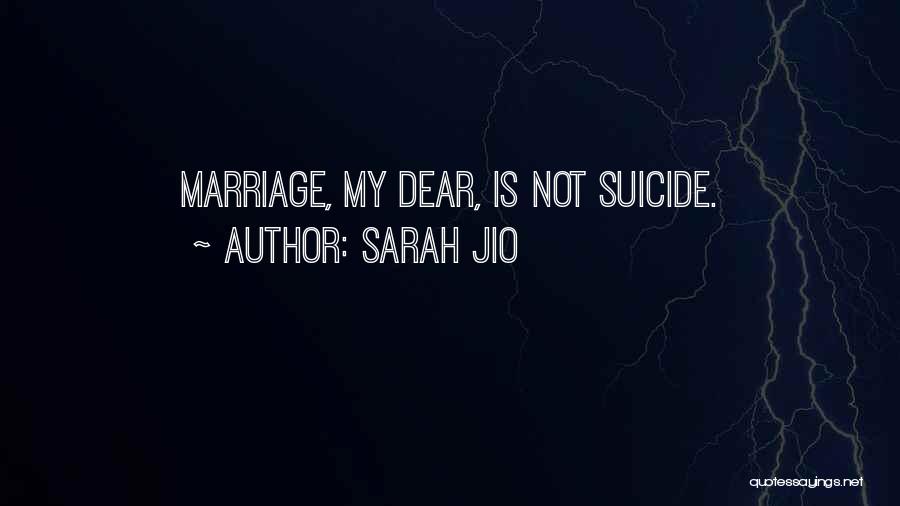 Sarah Jio Quotes: Marriage, My Dear, Is Not Suicide.