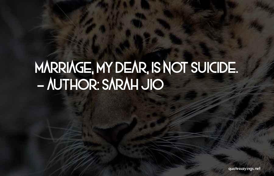 Sarah Jio Quotes: Marriage, My Dear, Is Not Suicide.