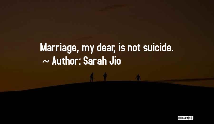Sarah Jio Quotes: Marriage, My Dear, Is Not Suicide.