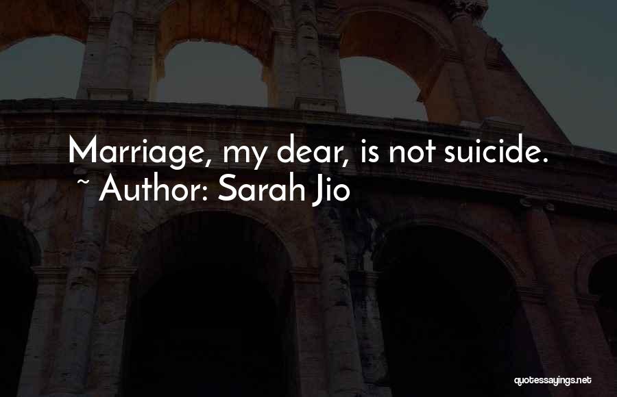 Sarah Jio Quotes: Marriage, My Dear, Is Not Suicide.