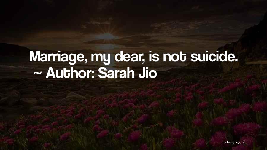 Sarah Jio Quotes: Marriage, My Dear, Is Not Suicide.