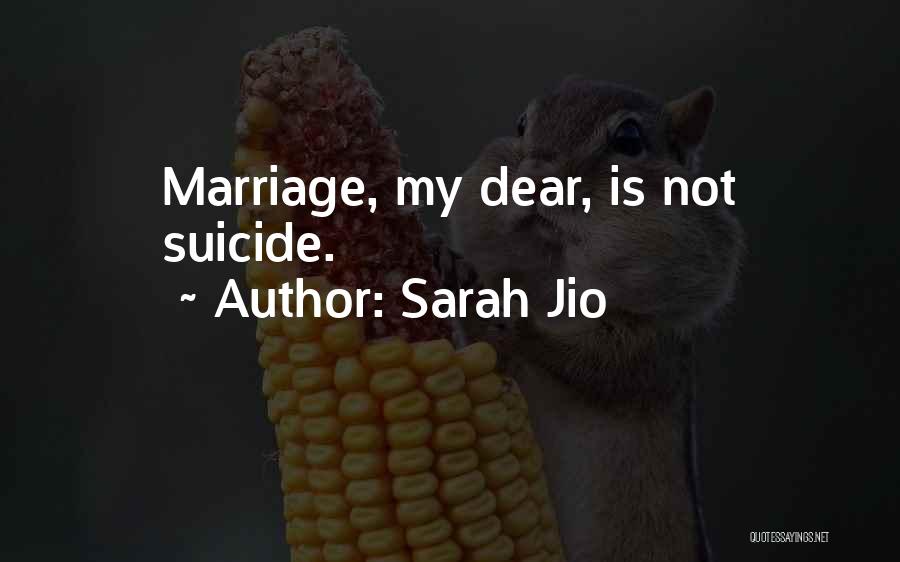Sarah Jio Quotes: Marriage, My Dear, Is Not Suicide.