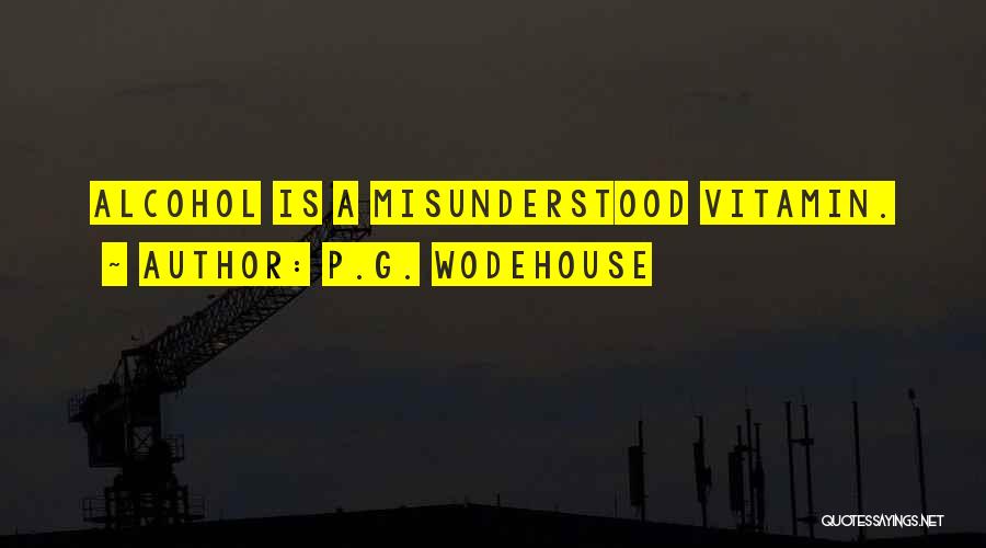 P.G. Wodehouse Quotes: Alcohol Is A Misunderstood Vitamin.