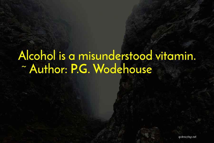P.G. Wodehouse Quotes: Alcohol Is A Misunderstood Vitamin.