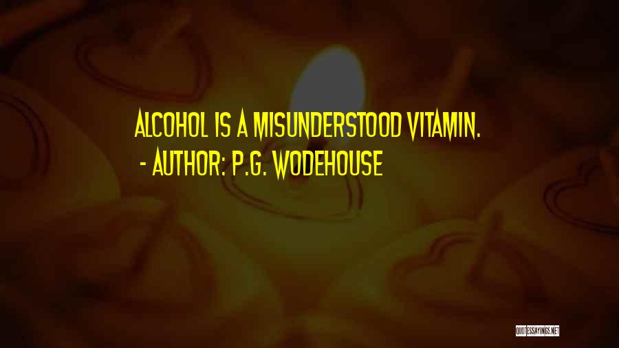 P.G. Wodehouse Quotes: Alcohol Is A Misunderstood Vitamin.