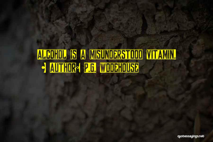P.G. Wodehouse Quotes: Alcohol Is A Misunderstood Vitamin.
