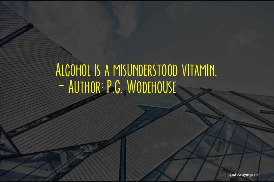 P.G. Wodehouse Quotes: Alcohol Is A Misunderstood Vitamin.