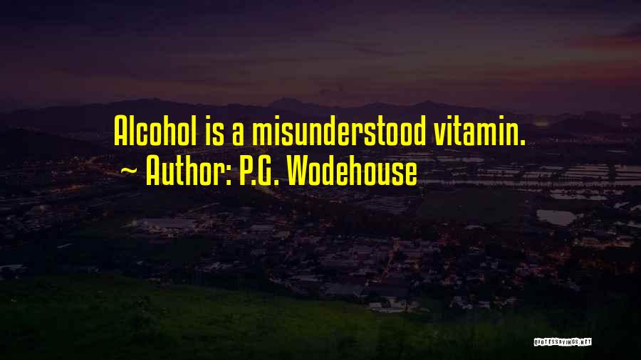 P.G. Wodehouse Quotes: Alcohol Is A Misunderstood Vitamin.