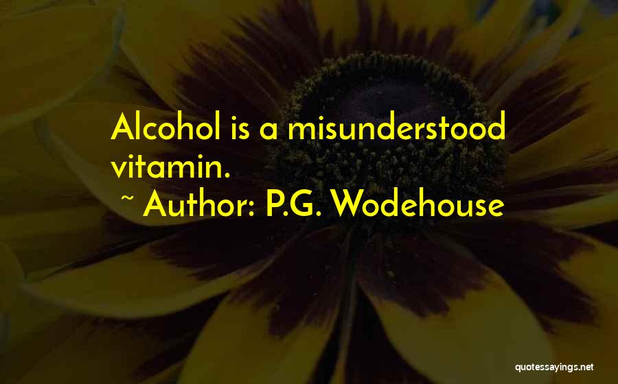 P.G. Wodehouse Quotes: Alcohol Is A Misunderstood Vitamin.