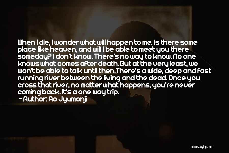 Ao Jyumonji Quotes: When I Die, I Wonder What Will Happen To Me. Is There Some Place Like Heaven, And Will I Be
