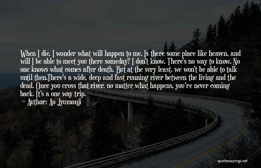 Ao Jyumonji Quotes: When I Die, I Wonder What Will Happen To Me. Is There Some Place Like Heaven, And Will I Be