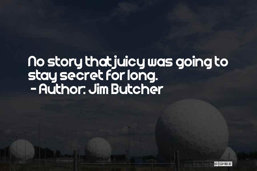 Jim Butcher Quotes: No Story That Juicy Was Going To Stay Secret For Long.