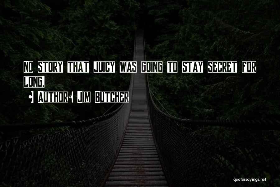 Jim Butcher Quotes: No Story That Juicy Was Going To Stay Secret For Long.