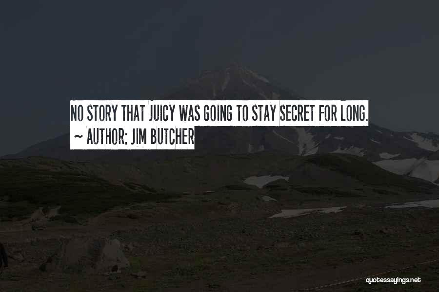 Jim Butcher Quotes: No Story That Juicy Was Going To Stay Secret For Long.