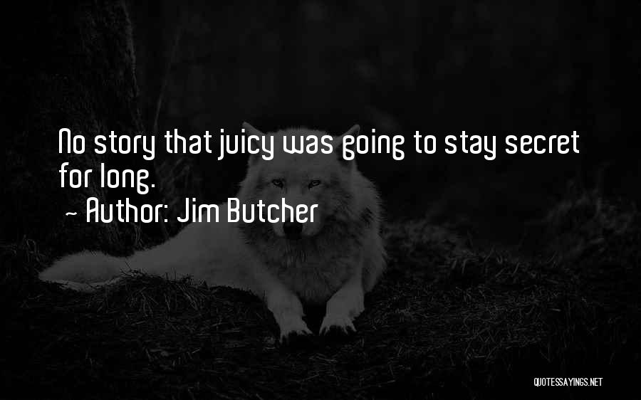 Jim Butcher Quotes: No Story That Juicy Was Going To Stay Secret For Long.