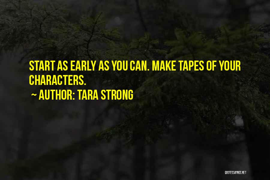 Tara Strong Quotes: Start As Early As You Can. Make Tapes Of Your Characters.