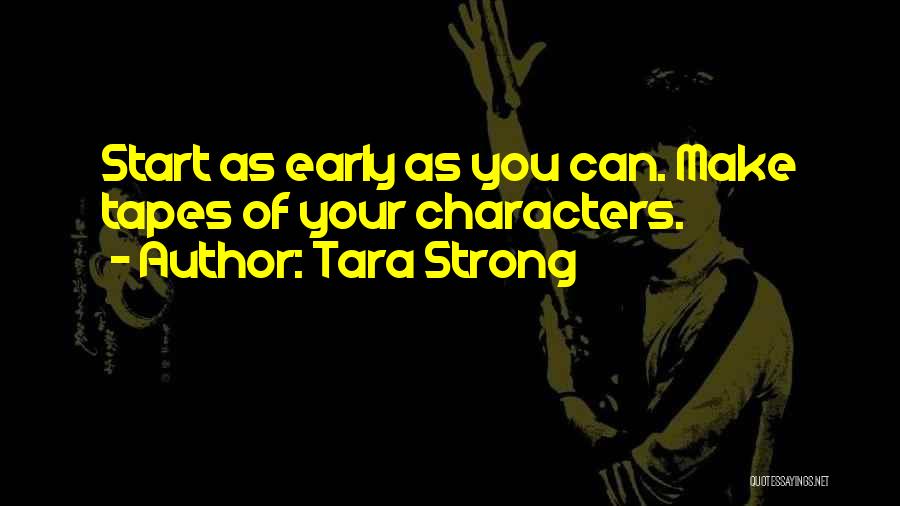 Tara Strong Quotes: Start As Early As You Can. Make Tapes Of Your Characters.