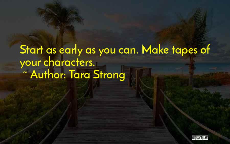 Tara Strong Quotes: Start As Early As You Can. Make Tapes Of Your Characters.