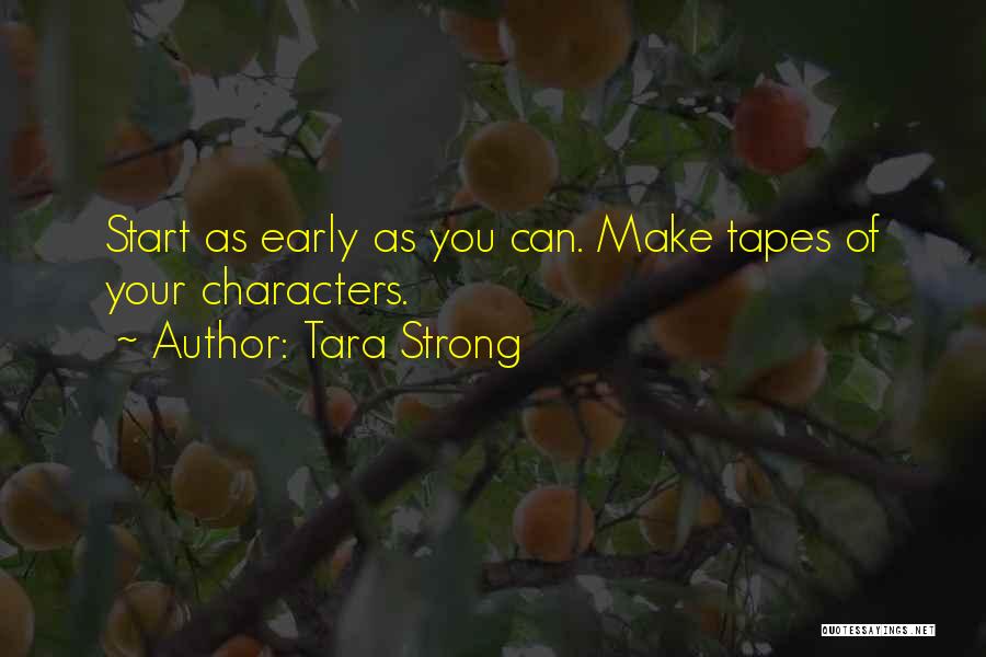 Tara Strong Quotes: Start As Early As You Can. Make Tapes Of Your Characters.