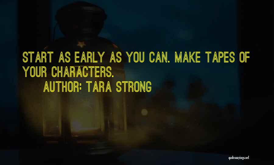 Tara Strong Quotes: Start As Early As You Can. Make Tapes Of Your Characters.