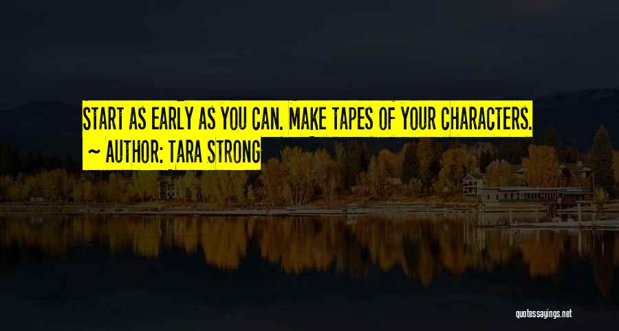 Tara Strong Quotes: Start As Early As You Can. Make Tapes Of Your Characters.